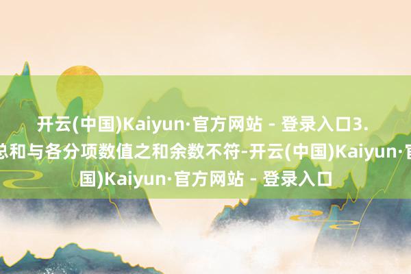 开云(中国)Kaiyun·官方网站 - 登录入口3. 上表中数值若出现总和与各分项数值之和余数不符-开云(中国)Kaiyun·官方网站 - 登录入口