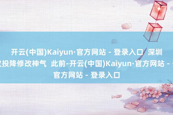 开云(中国)Kaiyun·官方网站 - 登录入口  深圳家长建议投降修改神气  此前-开云(中国)Kaiyun·官方网站 - 登录入口