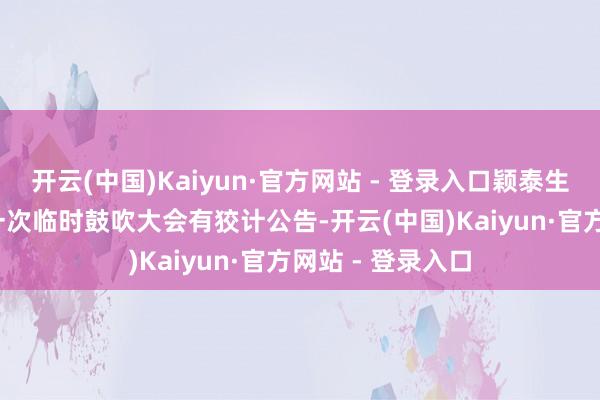 开云(中国)Kaiyun·官方网站 - 登录入口颖泰生物：2024年第一次临时鼓吹大会有狡计公告-开云(中国)Kaiyun·官方网站 - 登录入口