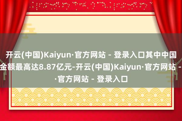 开云(中国)Kaiyun·官方网站 - 登录入口其中中国建筑回购金额最高达8.87亿元-开云(中国)Kaiyun·官方网站 - 登录入口