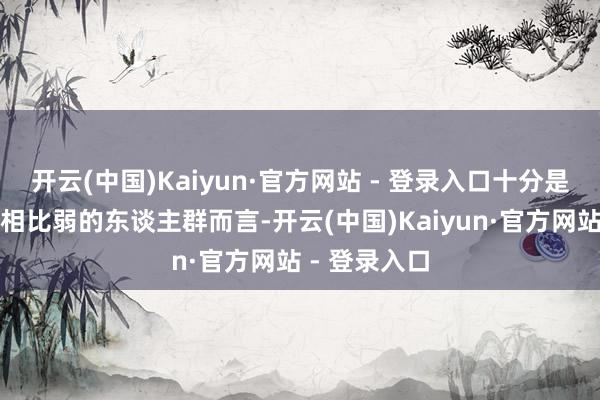开云(中国)Kaiyun·官方网站 - 登录入口十分是针对抵抗力相比弱的东谈主群而言-开云(中国)Kaiyun·官方网站 - 登录入口