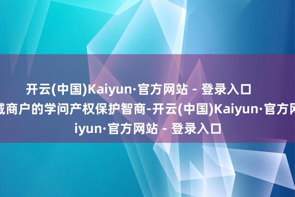开云(中国)Kaiyun·官方网站 - 登录入口        为进步陶瓷城商户的学问产权保护智商-开云(中国)Kaiyun·官方网站 - 登录入口