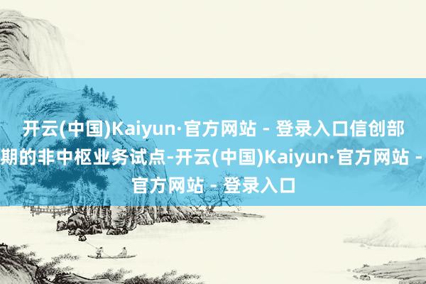 开云(中国)Kaiyun·官方网站 - 登录入口信创部署已从早期的非中枢业务试点-开云(中国)Kaiyun·官方网站 - 登录入口