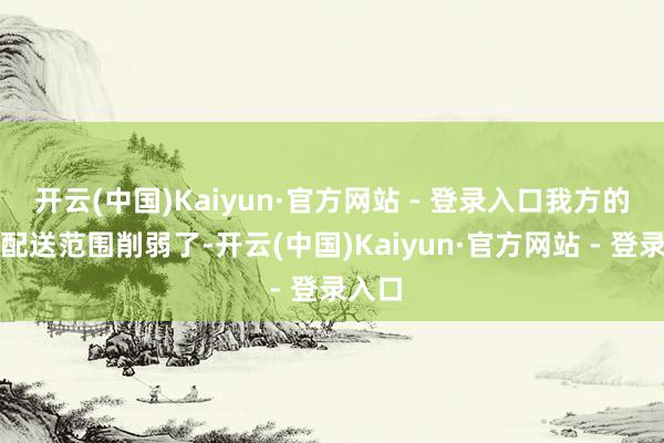 开云(中国)Kaiyun·官方网站 - 登录入口我方的外卖配送范围削弱了-开云(中国)Kaiyun·官方网站 - 登录入口