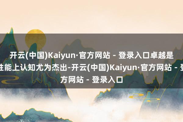 开云(中国)Kaiyun·官方网站 - 登录入口卓越是在单核性能上认知尤为杰出-开云(中国)Kaiyun·官方网站 - 登录入口
