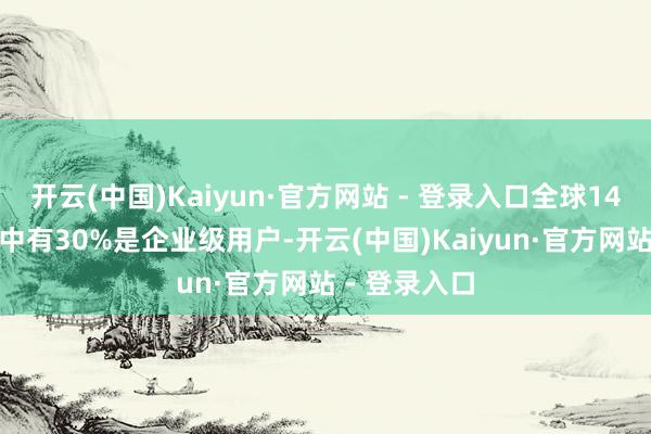 开云(中国)Kaiyun·官方网站 - 登录入口全球14亿Win开发中有30%是企业级用户-开云(中国)Kaiyun·官方网站 - 登录入口